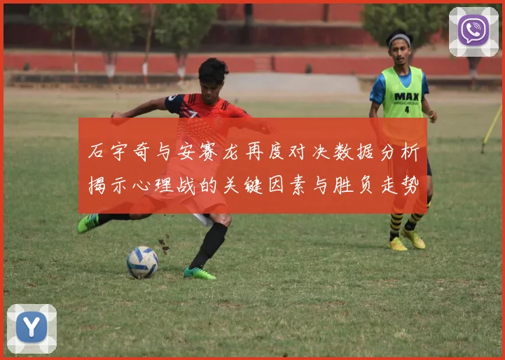 石宇奇与安赛龙再度对决数据分析揭示心理战的关键因素与胜负走势